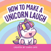 How to Make a Unicorn Laugh by Cate, Chris