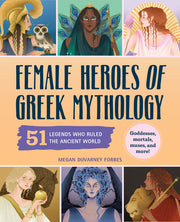 Female Heroes of Greek Mythology: 51 Legends Who Ruled the Ancient World by Forbes, Megan Duvarney