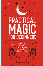 Practical Magic for Beginners: Exercises, Rituals, and Spells for the New Mystic by Haseman, Maggie