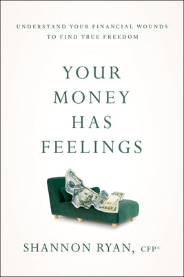 Your Money Has Feelings: Understand Your Financial Wounds to Find True Freedom by Ryan, Shannon