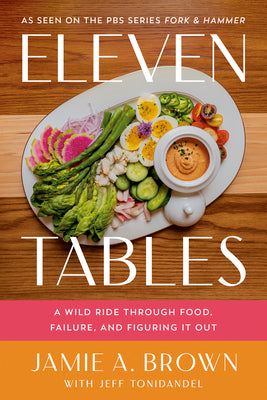 Eleven Tables: A Wild Ride Through Food, Failure, and Figuring It Out -- Jamie Brown, Hardcover