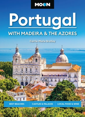 Moon Portugal: With Madeira & the Azores: Best Beaches, Castles & Palaces, Local Food & Wine by Bratley, Carrie-Marie