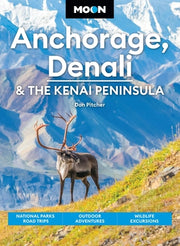 Moon Anchorage, Denali & the Kenai Peninsula: National Parks Road Trips, Outdoor Adventures, Wildlife Excursions by Pitcher, Don