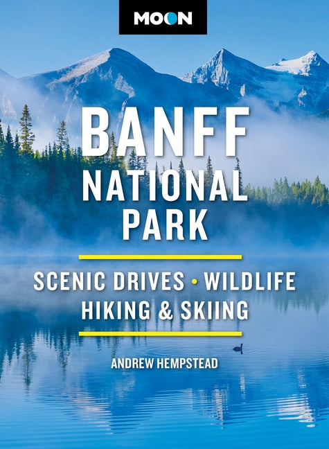 Moon Banff National Park: Scenic Drives, Wildlife, Hiking & Skiing -- Andrew Hempstead, Paperback
