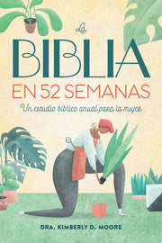 La Biblia En 52 Semanas: Un Estudio Bíblico Anual Para La Mujer by Moore, Kimberly D.