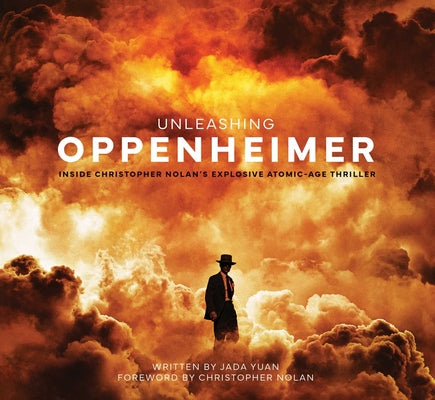 Unleashing Oppenheimer: Inside Christopher Nolan's Explosive Atomic-Age Thriller -- Jada Yuan, Hardcover