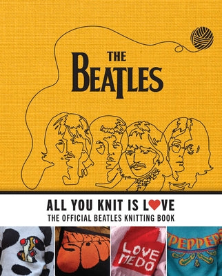 All You Knit Is Love: The Official Beatles Knitting Book -- Caroline Smith, Hardcover