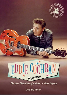 Eddie Cochran: In Person!: The Lost Treasures of a Rock 'n' Roll Legend -- Lee Bullman, Hardcover
