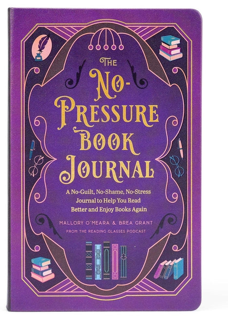 The No-Pressure Book Journal: A No-Guilt, No-Shame, No-Stress Journal to Help You Read Better and Enjoy Books Again -- Brea Grant, Hardcover