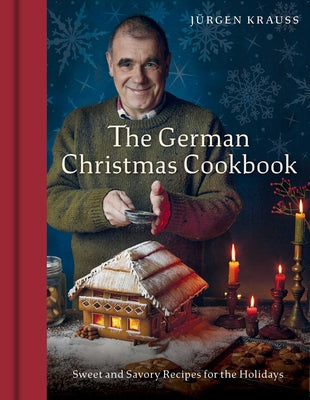 The German Christmas Cookbook: Sweet and Savory Recipes for the Holidays by Krauss, Jurgen