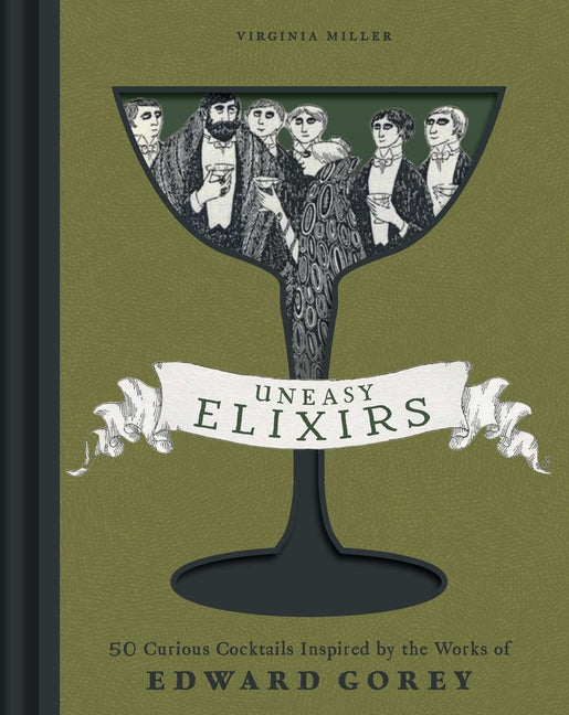 Uneasy Elixirs: 50 Curious Cocktails Inspired by the Works of Edward Gorey -- Virginia Miller, Hardcover