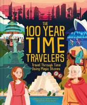 The 100 Year Time Travelers: Travel Through Time Using Magic Stones by Weldon Owen