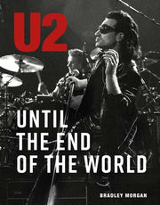U2: Until the End of the World by Morgan, Bradley