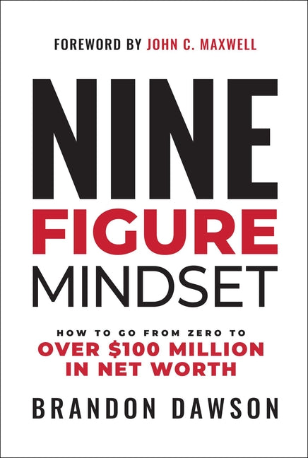Nine-Figure Mindset: How to Go from Zero to Over $100 Million in Net Worth -- Brandon Dawson, Hardcover