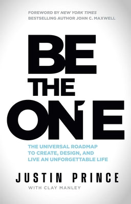 Be the One: The Universal Roadmap to Create, Design, and Live an Unforgettable Life -- Justin Prince, Hardcover