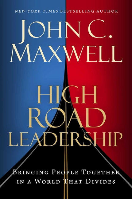 High Road Leadership: Bringing People Together in a World That Divides -- John C. Maxwell, Hardcover