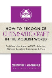 How to Recognize Cults & Witchcraft in the Modern World: And these other traps...WICCA, Satanism, Marxism, Socialism, Communism & More by Nightingdale, Constantine I.