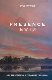 Presence over Pain: How God's Presence Is the Answer to Our Pain by Rumbold, Doug