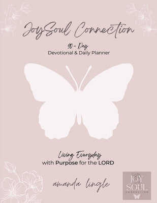 JoySoul Connection 90-Day Devotional & Daily Planner: Living Everyday with Purpose for the LORD -- Amanda Lingle, Paperback