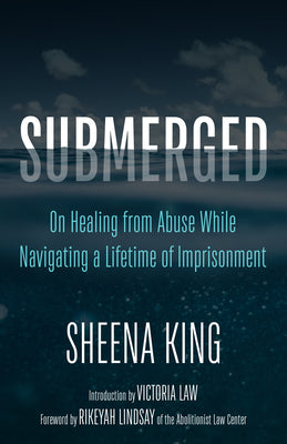 Submerged: On Healing from Abuse While Navigating a Lifetime of Imprisonment by King, Sheena