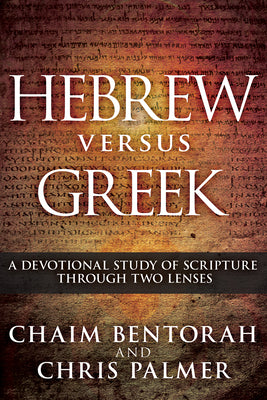 Hebrew Versus Greek: A Devotional Study of Scripture Through Two Lenses by Bentorah, Chaim