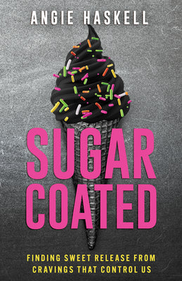 Sugarcoated: Finding Sweet Release from Cravings That Control Us by Haskell, Angie