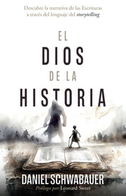 El Dios de la Historia: Descubre La Narrativa de Las Escrituras a Través del Lenguaje del Storytelling by Schwabauer, Daniel