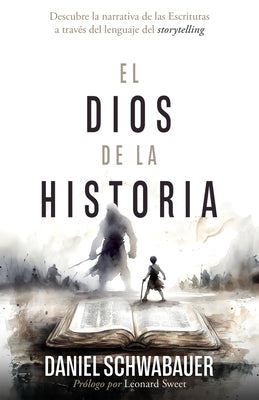 El Dios de la Historia: Descubre La Narrativa de Las Escrituras a Través del Lenguaje del Storytelling -- Daniel Schwabauer, Paperback