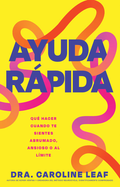 Ayuda Rápida: Qué Hacer Cuando Te Sientes Abrumado, Ansioso O Al Límite -- Caroline Leaf, Paperback