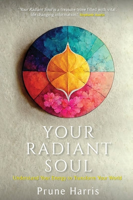 Your Radiant Soul: Understand Your Energy to Transform Your World -- Prune Harris, Paperback
