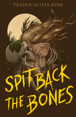 Spit Back the Bones -- Teagan Olivia King, Paperback