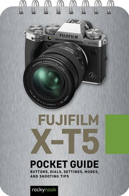 Fujifilm X-T5: Pocket Guide: Buttons, Dials, Settings, Modes, and Shooting Tips -- Rocky Nook, Spiral