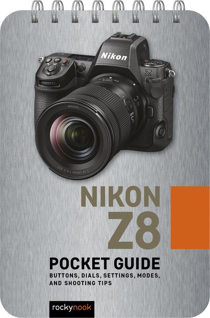 Nikon Z8: Pocket Guide: Buttons, Dials, Settings, Modes, and Shooting Tips -- Rocky Nook, Spiral