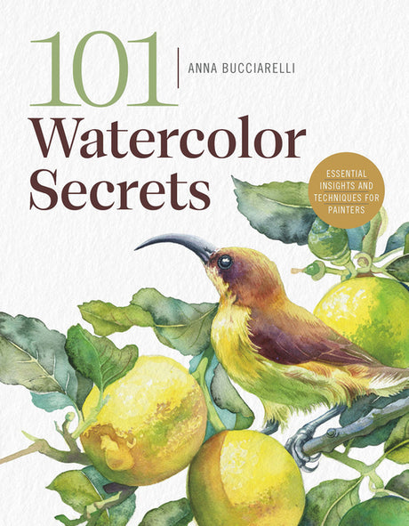 101 Watercolor Secrets: Essential Insights and Techniques for Painters -- Anna Bucciarelli, Paperback