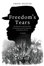 Freedom's Tears: The History of the Civil War in Charleston, South Carolina, and Port Royal Sound by Olsvig, Josie