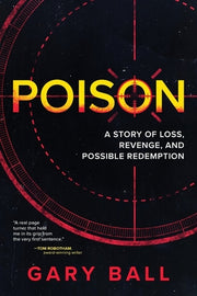 Poison: A Story of Loss, Revenge, and Possible Redemption by Ball, Gary