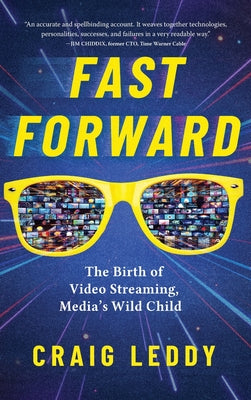 Fast Forward: The Birth of Video Streaming, Media's Wild Child by Leddy, Craig
