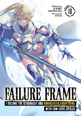 Failure Frame: I Became the Strongest and Annihilated Everything with Low-Level Spells (Light Novel) Vol. 10 -- Kaoru Shinozaki, Paperback