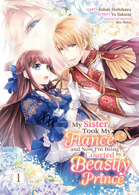 My Sister Took My Fiancé and Now I'm Being Courted by a Beastly Prince (Manga) Vol. 1 by Sakurai, Yu