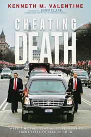 Cheating Death: Three-Time Presidential Secret Service Agent Lives to Tell You How by Valentine, Kenneth M.