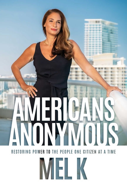 Americans Anonymous: Restoring Power to the People One Citizen at a Time -- Mel K, Paperback