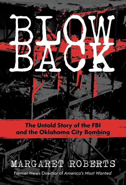 Blowback: The Untold Story of the FBI and the Oklahoma City Bombing -- Margaret Roberts, Hardcover