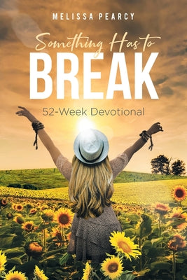 Something Has to Break: 52 - Week Devotional -- Melissa Pearcy, Bible