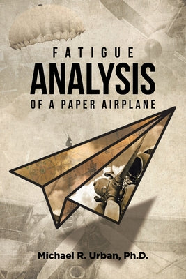 Fatigue Analysis of a Paper Airplane -- Michael R. Urban, Paperback
