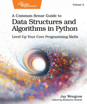 A Common-Sense Guide to Data Structures and Algorithms in Python, Volume 2: Level Up Your Core Programming Skills by Wengrow, Jay