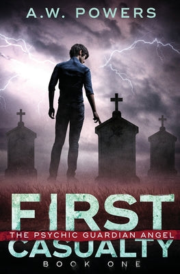 First Casualty: The Psychic Guardian Angel Book 1 by Powers, A. W.