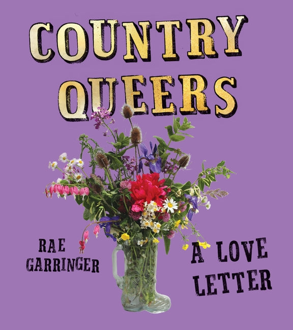 Country Queers: A Love Letter by Garringer, Rae