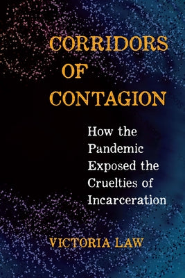 Corridors of Contagion: How the Pandemic Exposed the Cruelties of Incarceration -- Victoria Law, Paperback