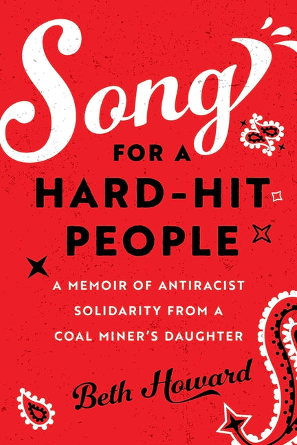 Song for a Hard-Hit People: A Memoir of Antiracist Solidarity from a Coal Miner's Daughter -- Beth Howard, Hardcover