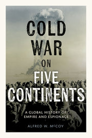 Cold War on Five Continents: A Global History of Empire and Espionage by McCoy, Alfred W.